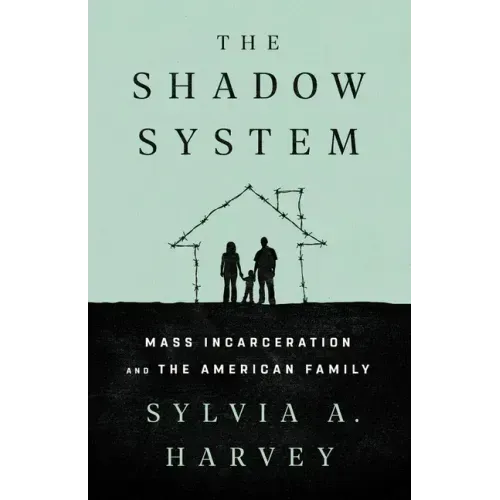 The Shadow System: Mass Incarceration and the American Family