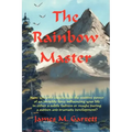 The Rainbow Master: Have You Ever Experienced the Positive Power of an Invisible Force Influencing Your Life in Either a Subtle Fashion or