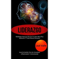 Liderazgo: Habilidades supremas para ser un líder eficaz para influenciar y tomar buenas decisiones (Guía de gestión para ser gra