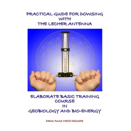 Practical Guide for Dowsing with the Lecher Antenna - Elaborate Basic Training Course in Geobiology and Bio-Energy: Second edition