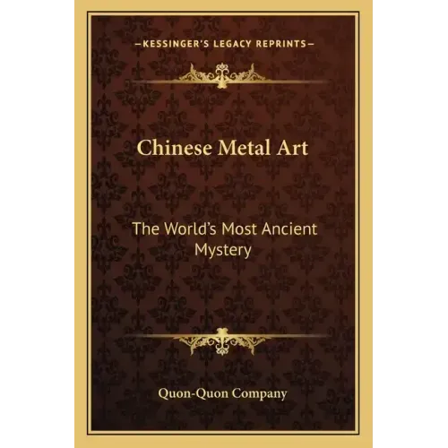 Chinese Metal Art: The World's Most Ancient Mystery