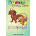 Easter Coloring Book For Adults: Dachshund Easter Day Costume Love Rabbit Eggs Gift Kids An Adult Easter Coloring Book For Teens & Adults - Great Gift