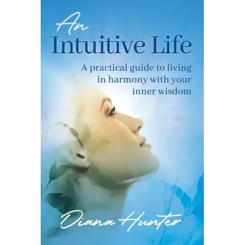 An Intuitive Life: A practical guide to living in harmony with your inner wisdom