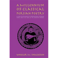 A Millennium of Classical Persian Poetry: A Guide to the Reading & Understanding of Persian Poetry from the Tenth to the Twentieth Century