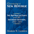 Conceiving a New Republic: The Republican Party and the Southern Question, 1869-1900