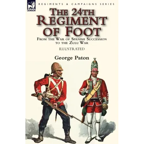 The 24th Regiment of Foot: From the War of Spanish Succession to the Zulu War