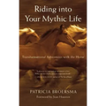 Riding Into Your Mythic Life: Transformational Adventures with the Horse