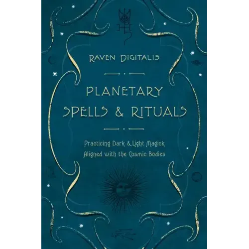 Planetary Spells & Rituals: Practicing Dark & Light Magick Aligned with the Cosmic Bodies