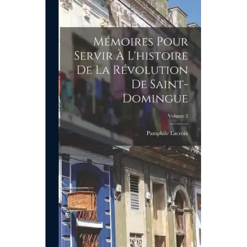 Mémoires Pour Servir À L'histoire De La Révolution De Saint-Domingue; Volume 2
