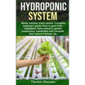 Hydroponic System: Winter, summer, every season. Complete beginner's guide; learn to grow fruits, vegetables, herbs without a garden. Ine