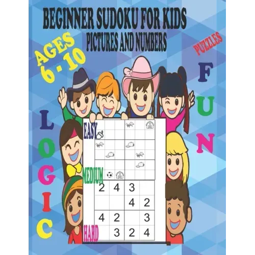 Beginner Sudoku Puzzles for Kids Ages 6 - 10, Pictures and Numbers, Easy Medium and Hard, Fun and Logic.: Varying Degrees of Difficulty Staring Off Ve