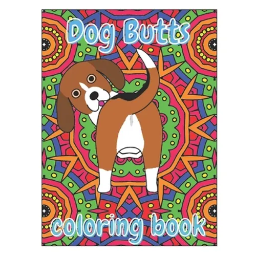 Dog Butts Coloring Book: Unique, Funny & Stress Relieving Birthday Gift for Adults - Perfect Present for Dog Lovers (Large 8.5x11 Inch, Glossy Cover)