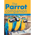 The Parrot Companion: Caring for Parrots, Macaws, Budgies, Cockatiels & More
