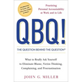 QBQ! the Question Behind the Question: Practicing Personal Accountability at Work and in Life