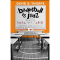 Basketball is Jazz: Stories and Lessons From a Basketball Lifer