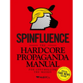 Spinfluence: The Hardcore Propaganda Manual for Controlling the Masses: Fake News Special Edition