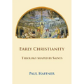 Early Christianity: Theology Shaped by Saints