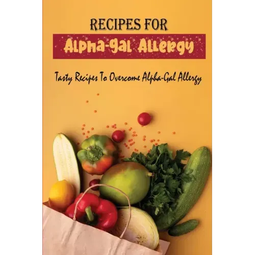 Recipes For Alpha-Gal Allergy: Tasty Recipes To Overcome Alpha-Gal Allergy