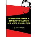 Benjamin Franklin's Secret of Success and What It Did for Me