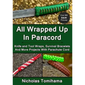 All Wrapped Up In Paracord: Knife and Tool Wraps, Survival Bracelets, And More Projects With Parachute Cord