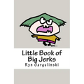 Little Book of Big Jerks: Fast, Fun Illustrated Guide for Dealing with Difficult People