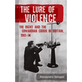 The Lure of Violence: The Right and the Edwardian Crisis in Britain, 1901-1914