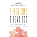 Feminismo Silencioso: Reflexiones Desde El Yo, El Nosotros, El Aquí Y El Ahora / Silent Feminism