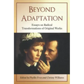 Beyond Adaptation: Essays on Radical Transformations of Original Works