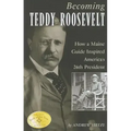 Becoming Teddy Roosevelt: How a Maine Guide Inspired America's 26th President