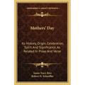 Mothers' Day: Its History, Origin, Celebration, Spirit And Significance, As Related In Prose And Verse