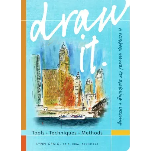 Draw It: Tools, Techniques, Methods: A Workbook Manual for Sketching + Drawing