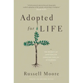 Adopted for Life: The Priority of Adoption for Christian Families and Churches (Updated and Expanded Edition)
