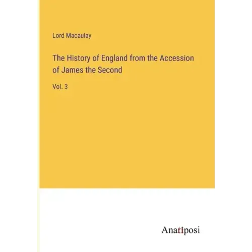 The History of England from the Accession of James the Second: Vol. 3