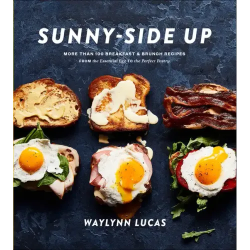 Sunny-Side Up: More Than 100 Breakfast & Brunch Recipes from the Essential Egg to the Perfect Pastry: A Cookbook