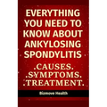 Everything you need to know about Ankylosing Spondylitis: Causes, Symptoms, Treatment