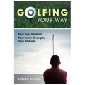 Golfing Your Way: Find Your Method, Your Inner Strengh, Your Attitude