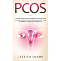 Pcos: A Step-By-Step Guide to Reverse Polycystic Ovary Syndrome, Balance Your Hormones, Boost Your Metabolism, & Restore Your Fertility