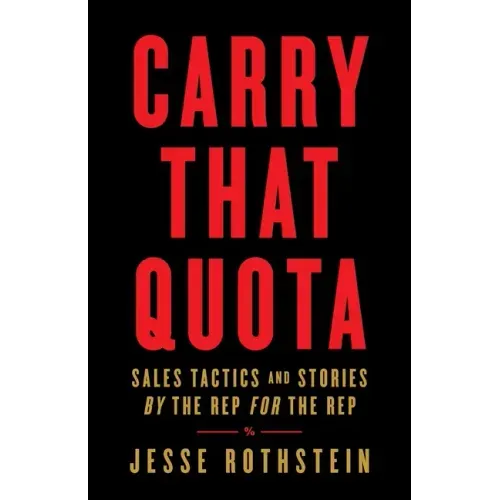 Carry That Quota: Sales Tactics and Stories By the Rep For the Rep
