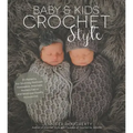 Baby & Kids Crochet Style: 30 Patterns for Stunning Heirloom Keepsakes, Adorable Nursery Décor and Boutique-Quality Accessories