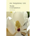 An Inquiring Life: Weekly Contemplations
