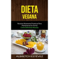 Dieta Vegana: Recetas altamente proteicas para mantenerse en forma (Come deliciosas recetas)
