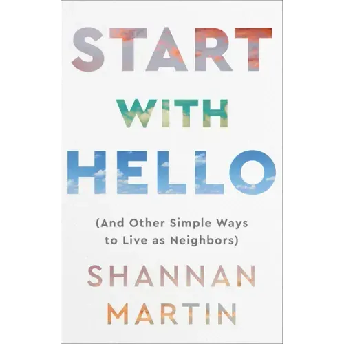 Start with Hello: (And Other Simple Ways to Live as Neighbors)