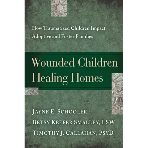 Wounded Children, Healing Homes: How Traumatized Children Impact Adoptive and Foster Families
