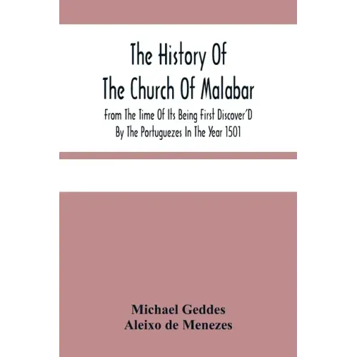 The History Of The Church Of Malabar, From The Time Of Its Being First Discover'D By The Portuguezes In The Year 1501: Giving An Account Of The Persec