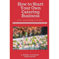 How To Start a Catering Business: Even if You are Starting it From Home