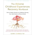 The Adverse Childhood Experiences Recovery Workbook: Heal the Hidden Wounds from Childhood Affecting Your Adult Mental and Physical Health