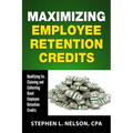 Maximizing Employee Retention Credits: Qualifying for, Claiming and Collecting Giant Employee Retention Credits