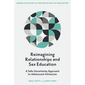 Reimagining Relationships and Sex Education: A Safe Uncertainty Approach to Adolescent Intimacies