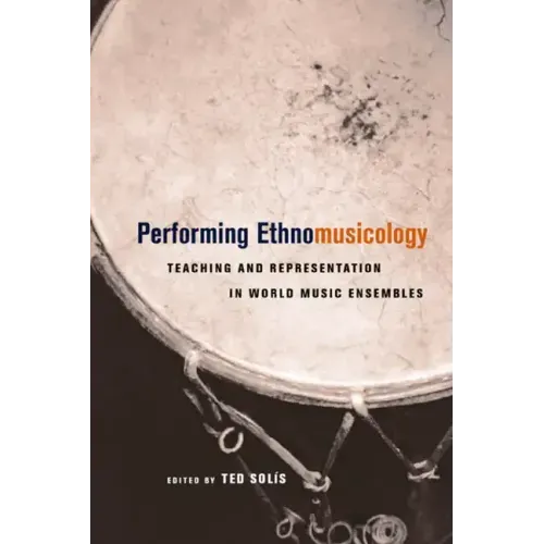 Performing Ethnomusicology: Teaching and Representation in World Music Ensembles