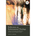 Reflections on Reformational Theology: Studies in the Theology of the Reformation, Karl Barth, and the Evangelical Tradition